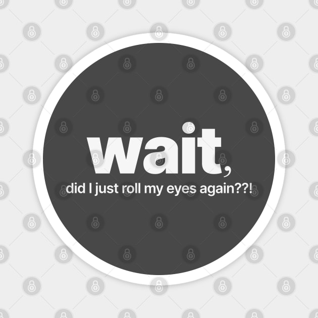 Wait, Did I Just Roll My Eyes Again? Magnet by codeWhisperer